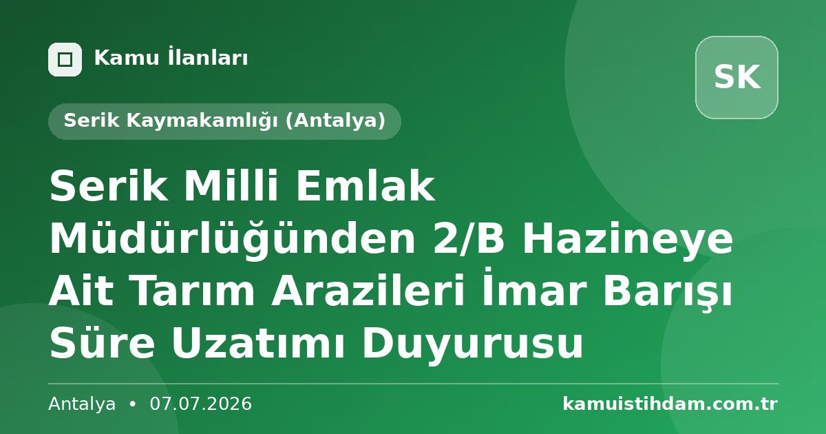 Serik Milli Emlak Müdürlüğünden 2/B Hazineye Ait Tarım Arazileri İmar Barışı Süre Uzatımı Duyurusu - Serik Kaymakamlığı (Antalya)