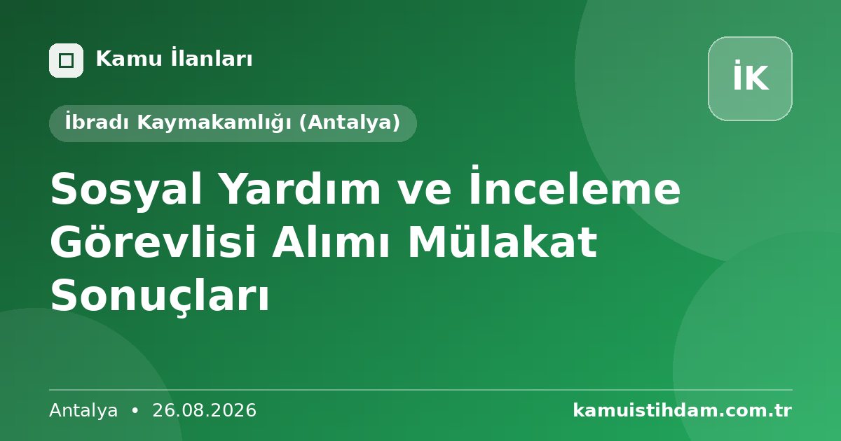 Sosyal Yardım ve İnceleme Görevlisi Alımı Mülakat Sonuçları - İbradı Kaymakamlığı (Antalya)