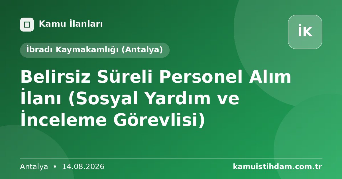 Belirsiz Süreli Personel Alım İlanı (Sosyal Yardım ve İnceleme Görevlisi) - İbradı Kaymakamlığı (Antalya)