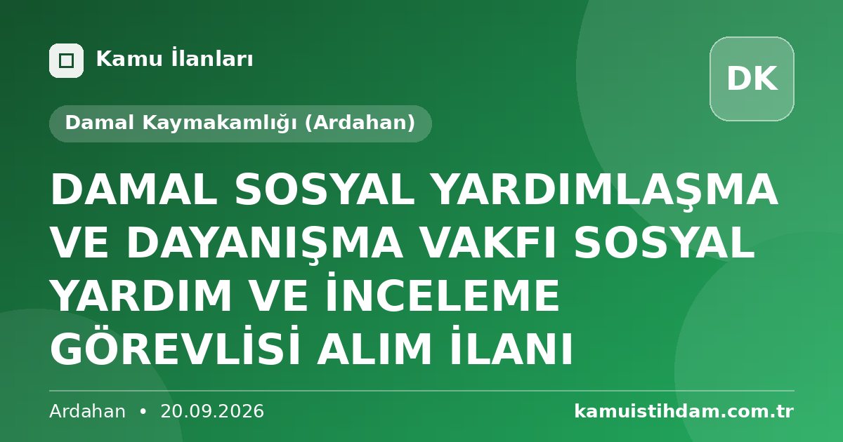 DAMAL SOSYAL YARDIMLAŞMA VE DAYANIŞMA VAKFI SOSYAL YARDIM VE İNCELEME GÖREVLİSİ ALIM İLANI - Damal Kaymakamlığı (Ardahan)