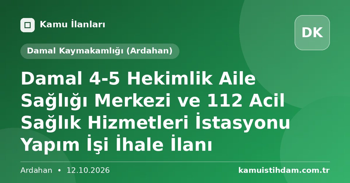 Damal 4-5 Hekimlik Aile Sağlığı Merkezi ve 112 Acil Sağlık Hizmetleri İstasyonu Yapım İşi İhale İlanı - Damal Kaymakamlığı (Ardahan)