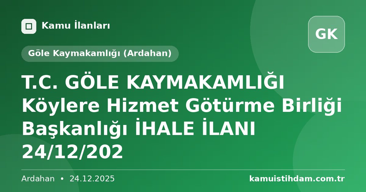 T.C. GÖLE KAYMAKAMLIĞI Köylere Hizmet Götürme Birliği Başkanlığı İHALE İLANI 24/12/202 - Göle Kaymakamlığı (Ardahan)
