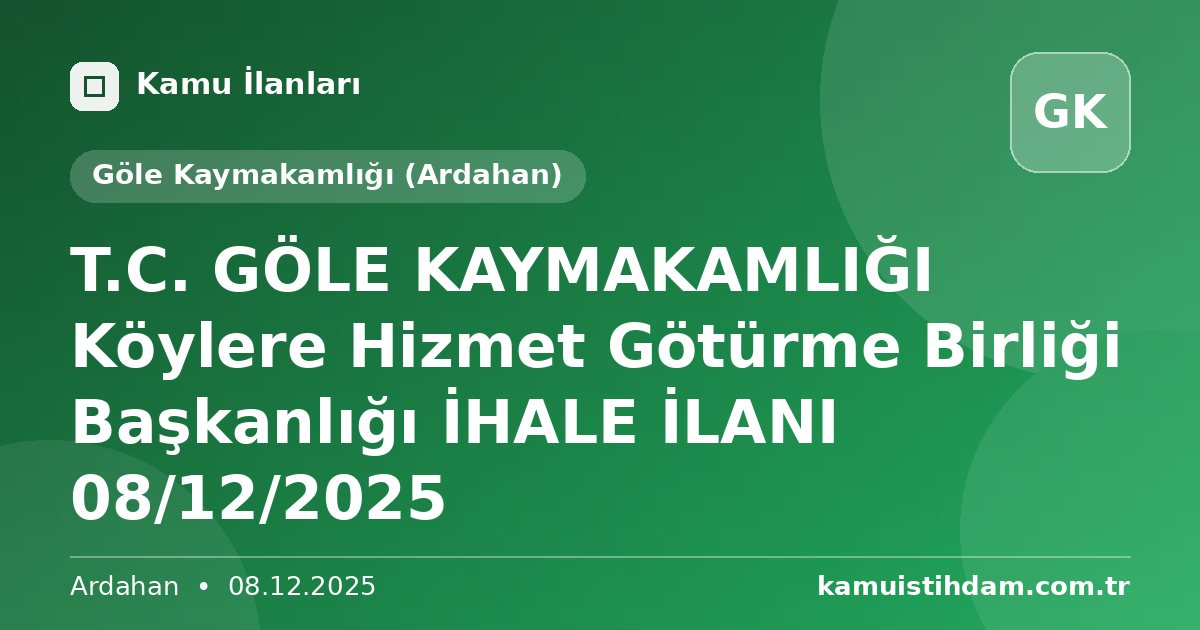 T.C. GÖLE KAYMAKAMLIĞI Köylere Hizmet Götürme Birliği Başkanlığı  İHALE İLANI  08/12/2025 - Göle Kaymakamlığı (Ardahan)