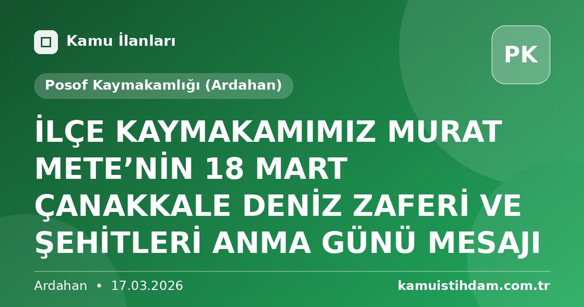 İLÇE KAYMAKAMIMIZ MURAT METE’NİN 18 MART ÇANAKKALE DENİZ ZAFERİ VE ŞEHİTLERİ ANMA GÜNÜ MESAJI - Posof Kaymakamlığı (Ardahan)