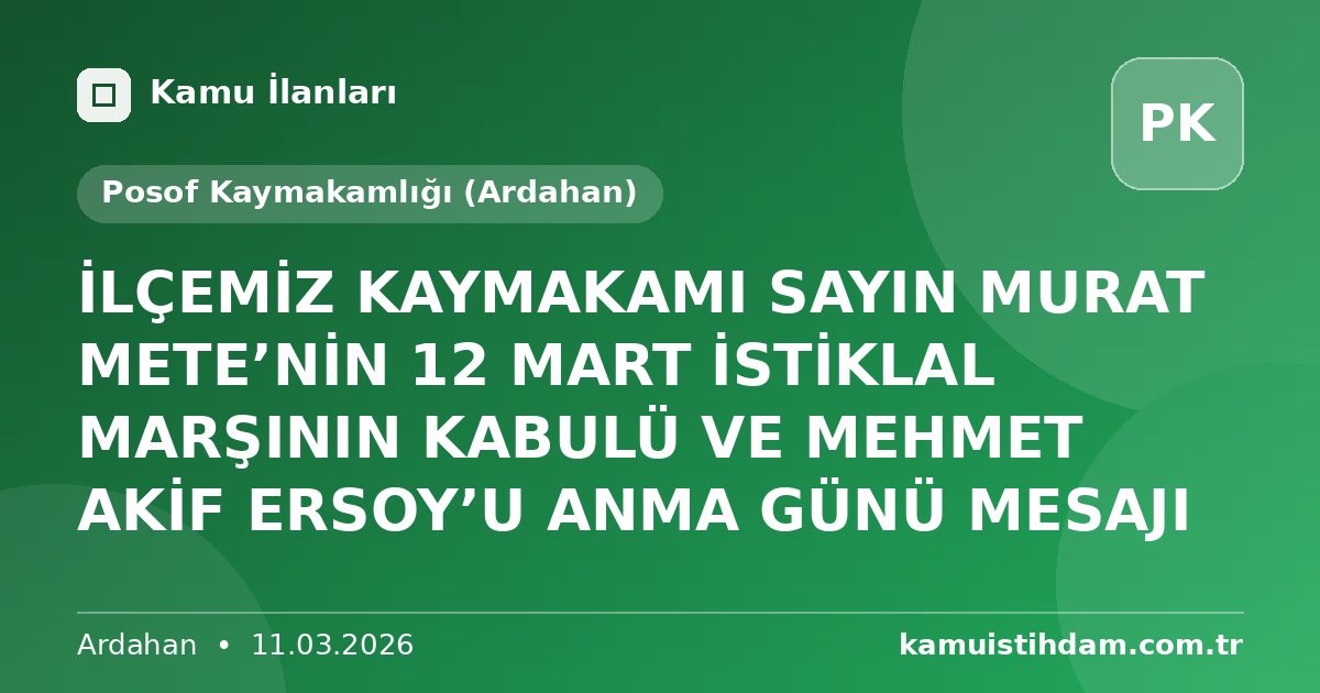 İLÇEMİZ KAYMAKAMI SAYIN MURAT METE’NİN 12 MART İSTİKLAL MARŞININ KABULÜ VE MEHMET AKİF ERSOY’U ANMA GÜNÜ MESAJI - Posof Kaymakamlığı (Ardahan)