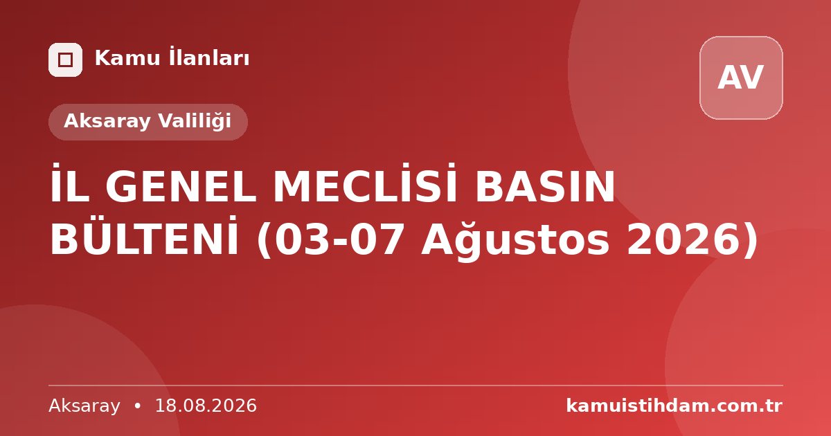 İL GENEL MECLİSİ BASIN BÜLTENİ (03-07 Ağustos 2026) - Aksaray Valiliği