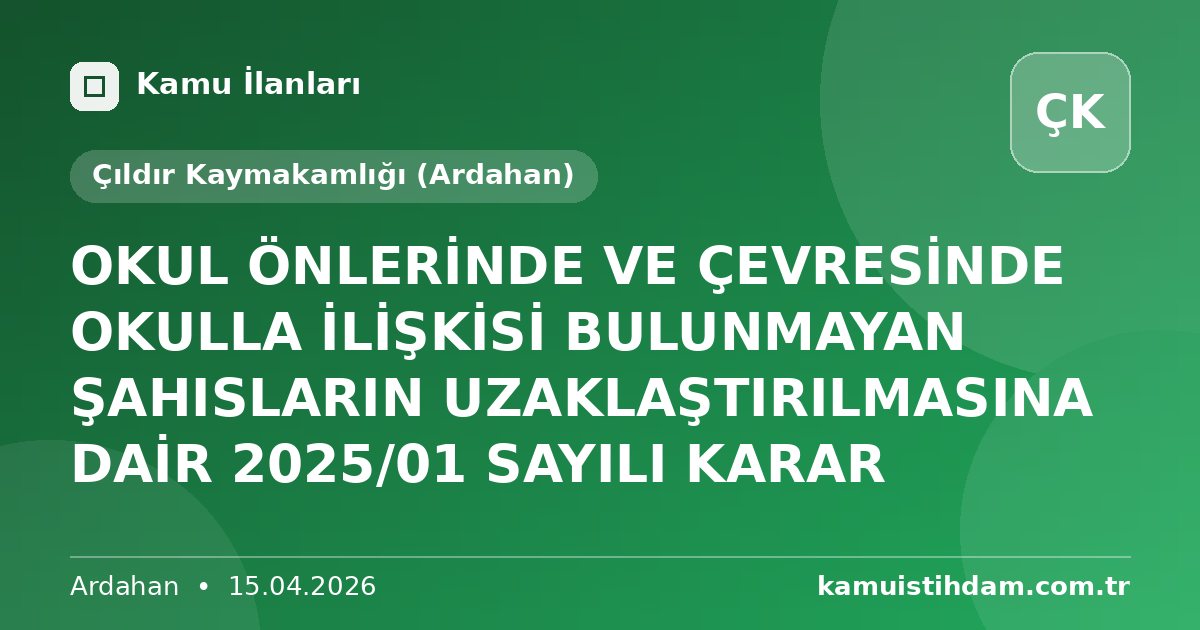 OKUL ÖNLERİNDE VE ÇEVRESİNDE OKULLA İLİŞKİSİ BULUNMAYAN ŞAHISLARIN UZAKLAŞTIRILMASINA DAİR 2025/01 SAYILI KARAR - Çıldır Kaymakamlığı (Ardahan)