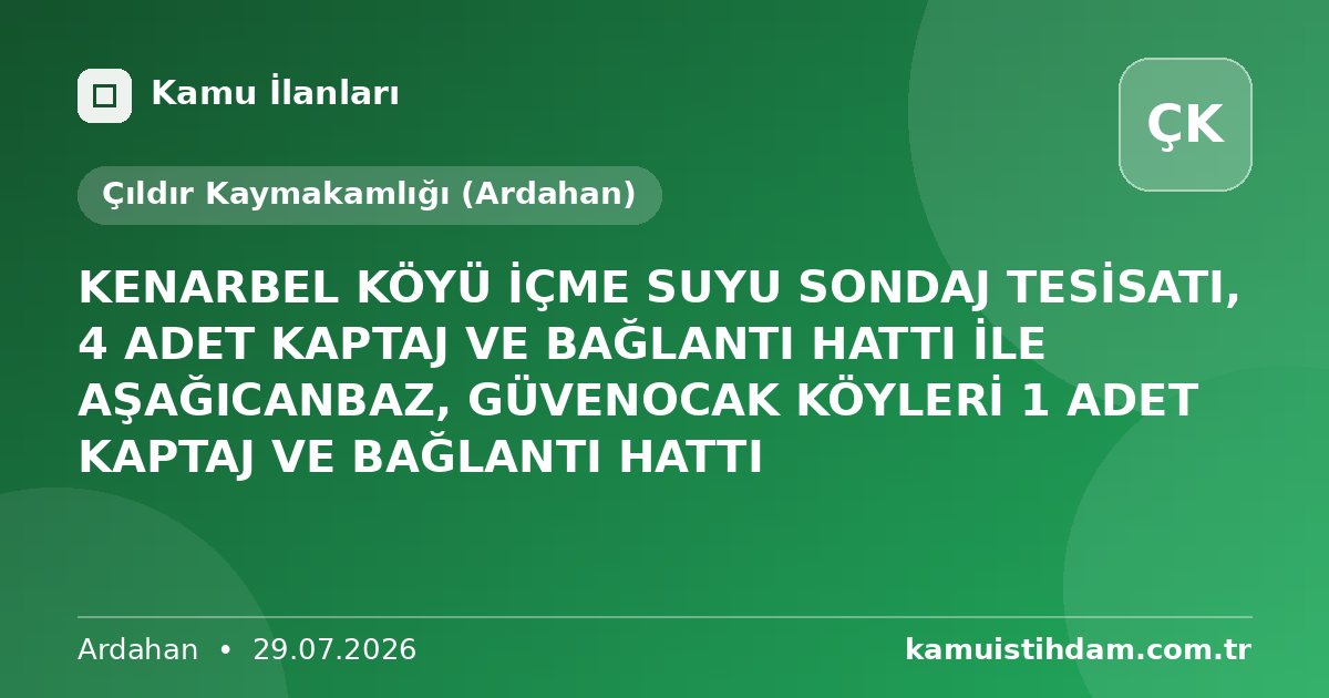 KENARBEL KÖYÜ İÇME SUYU SONDAJ TESİSATI, 4 ADET KAPTAJ VE BAĞLANTI HATTI İLE AŞAĞICANBAZ, GÜVENOCAK KÖYLERİ 1 ADET KAPTAJ VE BAĞLANTI HATTI - Çıldır Kaymakamlığı (Ardahan)