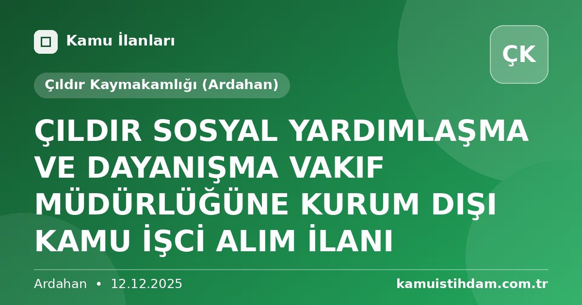ÇILDIR SOSYAL YARDIMLAŞMA VE DAYANIŞMA VAKIF MÜDÜRLÜĞÜNE KURUM DIŞI KAMU İŞCİ ALIM İLANI - Çıldır Kaymakamlığı (Ardahan)