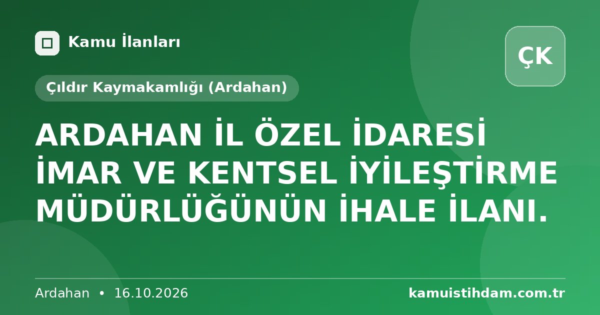 ARDAHAN İL ÖZEL İDARESİ İMAR VE KENTSEL İYİLEŞTİRME MÜDÜRLÜĞÜNÜN İHALE İLANI. - Çıldır Kaymakamlığı (Ardahan)