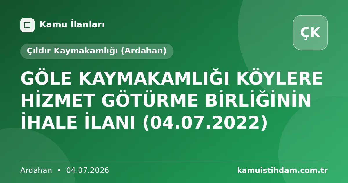 GÖLE KAYMAKAMLIĞI KÖYLERE HİZMET GÖTÜRME BİRLİĞİNİN İHALE İLANI (04.07.2022) - Çıldır Kaymakamlığı (Ardahan)