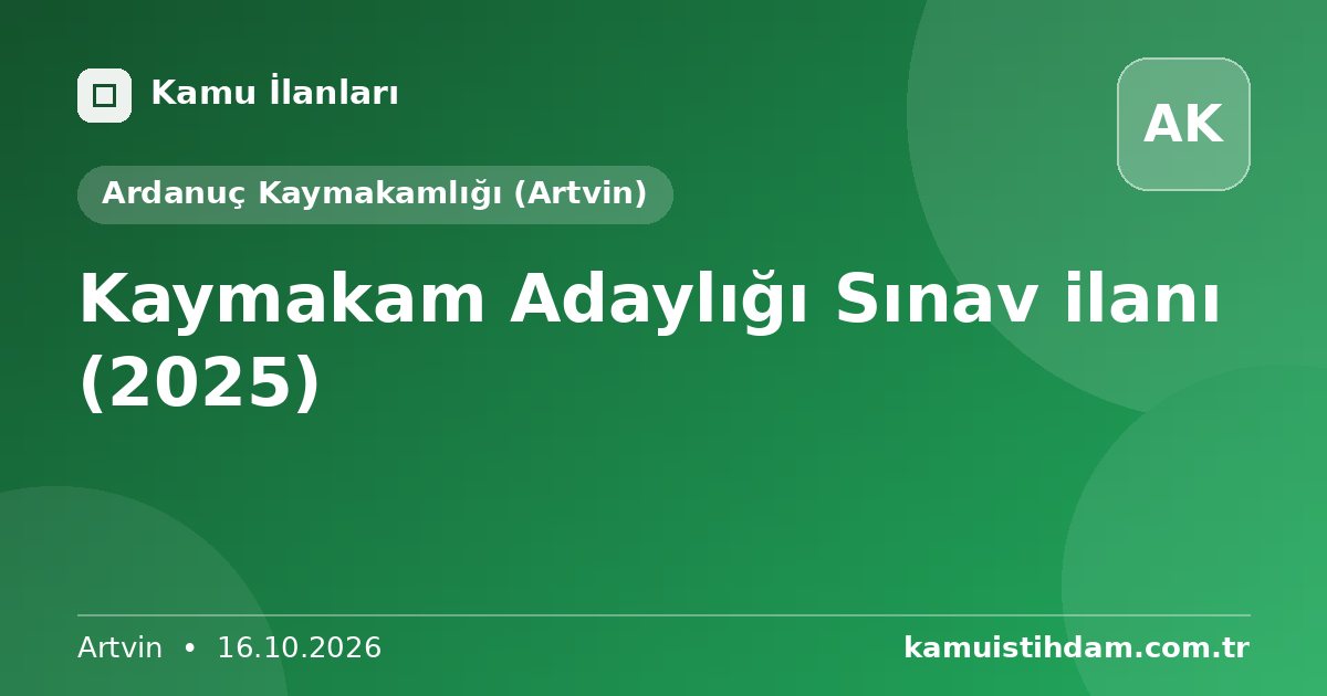 Kaymakam Adaylığı Sınav ilanı (2025) - Ardanuç Kaymakamlığı (Artvin)