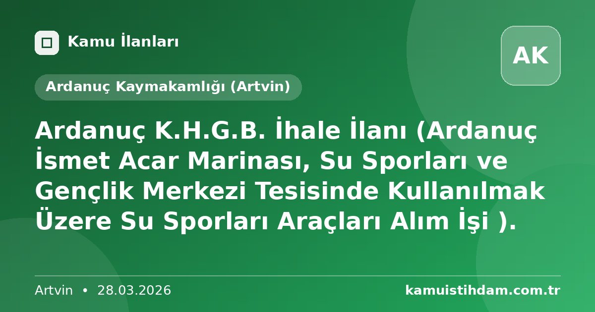 Ardanuç K.H.G.B. İhale İlanı (Ardanuç İsmet Acar Marinası, Su Sporları ve Gençlik Merkezi Tesisinde Kullanılmak Üzere Su Sporları Araçları Alım İşi ). - Ardanuç Kaymakamlığı (Artvin)