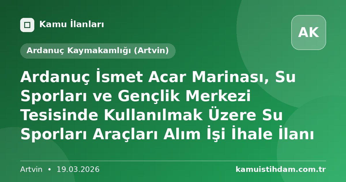 Ardanuç İsmet Acar Marinası, Su Sporları ve Gençlik Merkezi Tesisinde Kullanılmak Üzere Su Sporları Araçları Alım İşi İhale İlanı - Ardanuç Kaymakamlığı (Artvin)