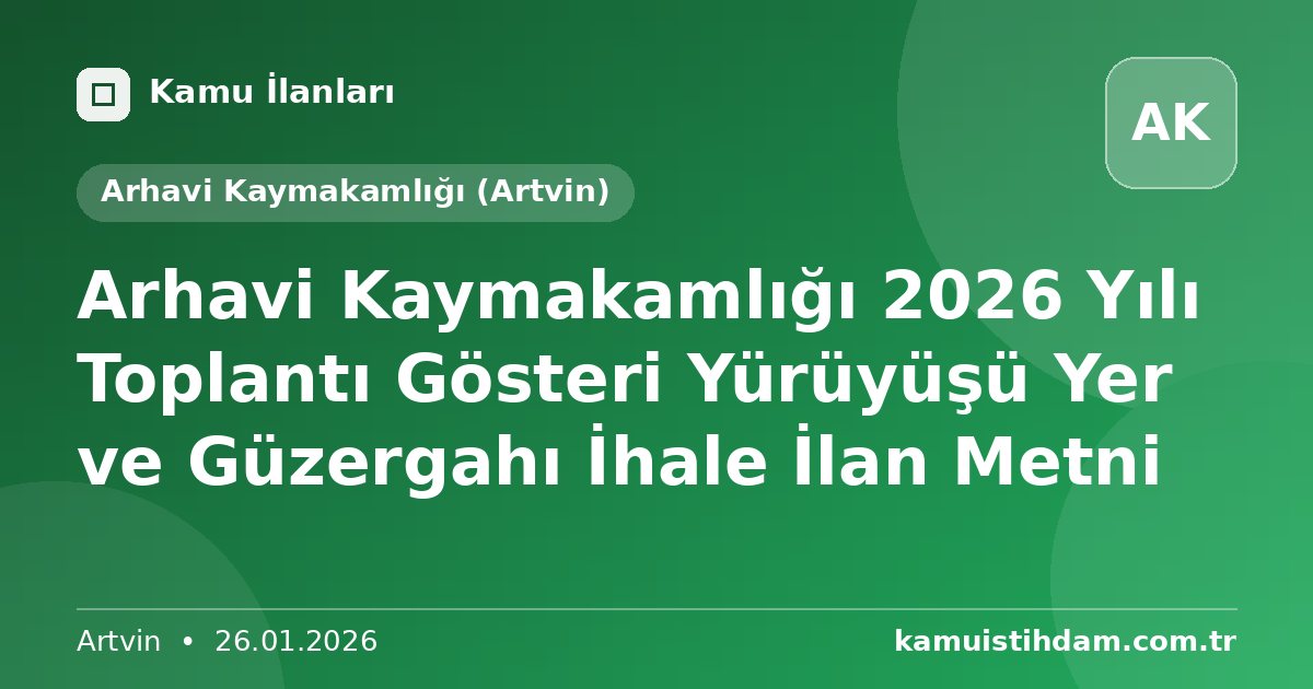Arhavi Kaymakamlığı 2026 Yılı  Toplantı Gösteri Yürüyüşü Yer ve Güzergahı İhale İlan Metni - Arhavi Kaymakamlığı (Artvin)