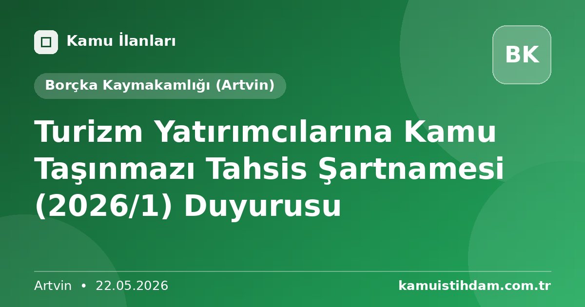 Turizm Yatırımcılarına Kamu Taşınmazı Tahsis Şartnamesi (2026/1) Duyurusu - Borçka Kaymakamlığı (Artvin)