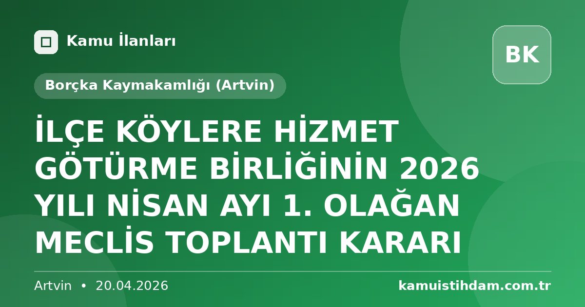 İLÇE KÖYLERE HİZMET GÖTÜRME BİRLİĞİNİN 2026 YILI NİSAN AYI 1. OLAĞAN MECLİS TOPLANTI KARARI - Borçka Kaymakamlığı (Artvin)