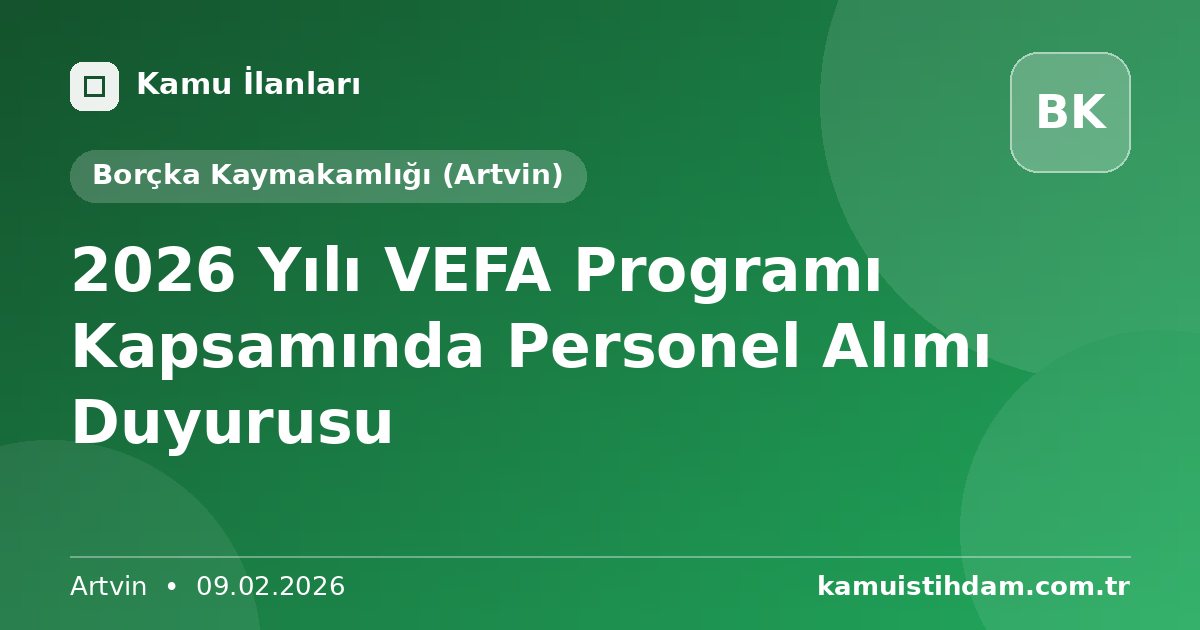 2026 Yılı VEFA Programı Kapsamında Personel Alımı Duyurusu - Borçka Kaymakamlığı (Artvin)