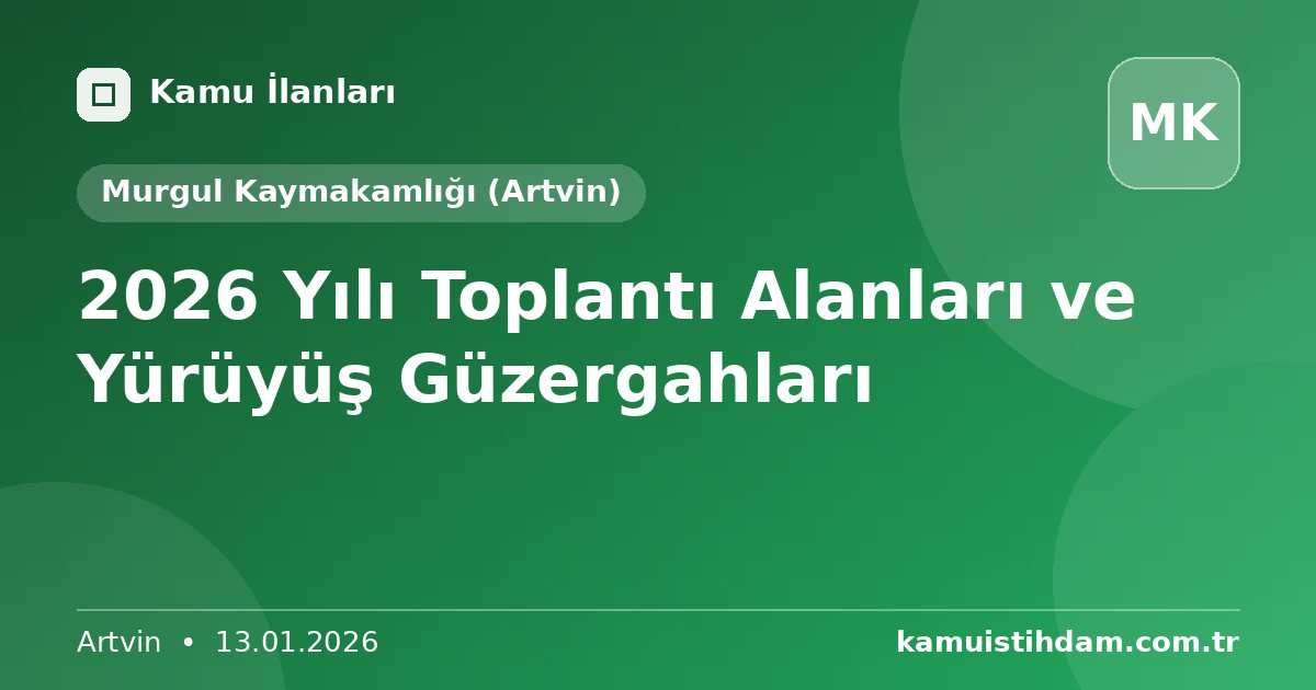 2026 Yılı Toplantı Alanları ve Yürüyüş Güzergahları - Murgul Kaymakamlığı (Artvin)