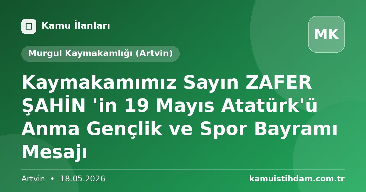 Kaymakamımız Sayın ZAFER ŞAHİN 'in 19 Mayıs Atatürk'ü Anma Gençlik ve Spor Bayramı Mesajı - Murgul Kaymakamlığı (Artvin)