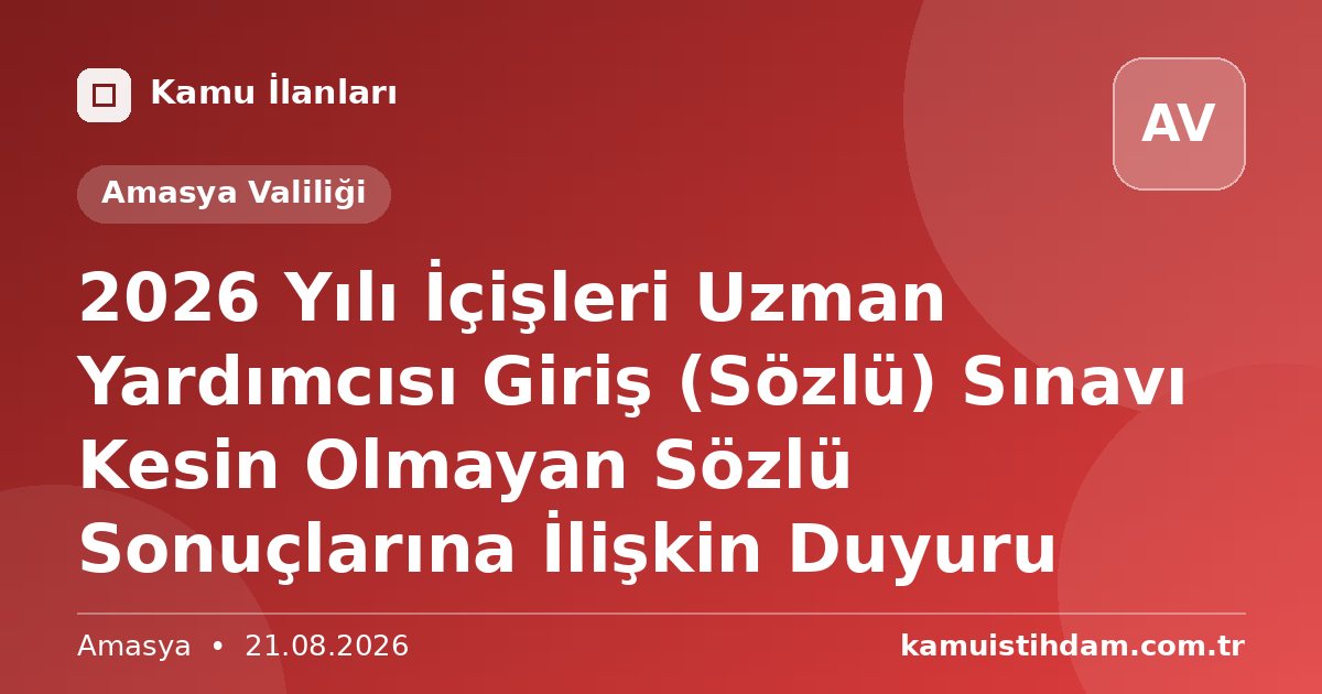2026 Yılı İçişleri Uzman Yardımcısı Giriş (Sözlü) Sınavı Kesin Olmayan Sözlü Sonuçlarına İlişkin Duyuru - Amasya Valiliği