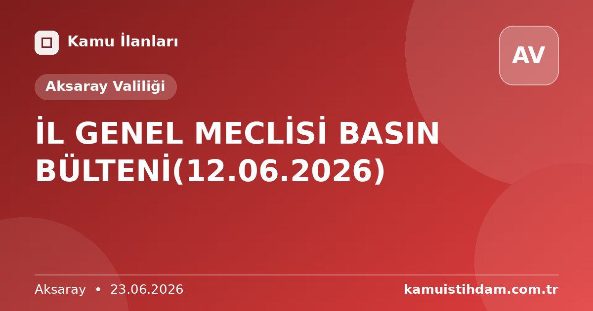 İL GENEL MECLİSİ BASIN BÜLTENİ(12.06.2026) - Aksaray Valiliği