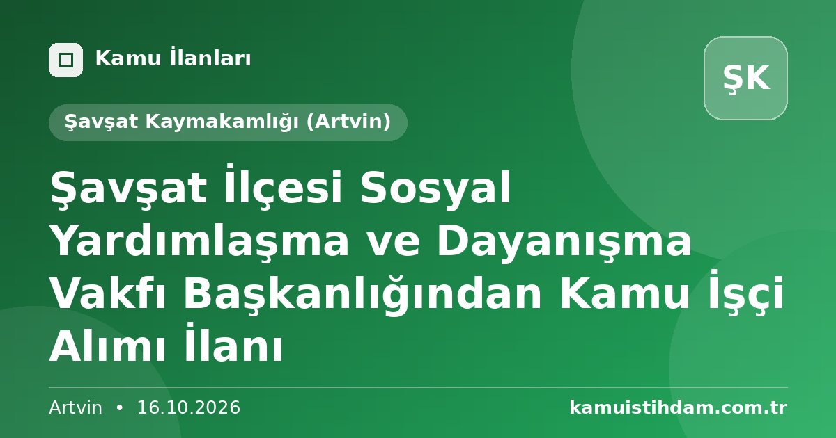 Şavşat İlçesi Sosyal Yardımlaşma ve Dayanışma Vakfı Başkanlığından Kamu İşçi Alımı İlanı - Şavşat Kaymakamlığı (Artvin)