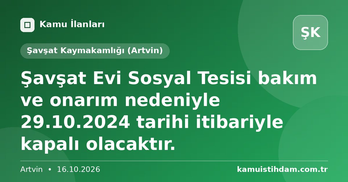 Şavşat Evi Sosyal Tesisi bakım ve onarım nedeniyle  29.10.2024 tarihi itibariyle kapalı olacaktır. - Şavşat Kaymakamlığı (Artvin)