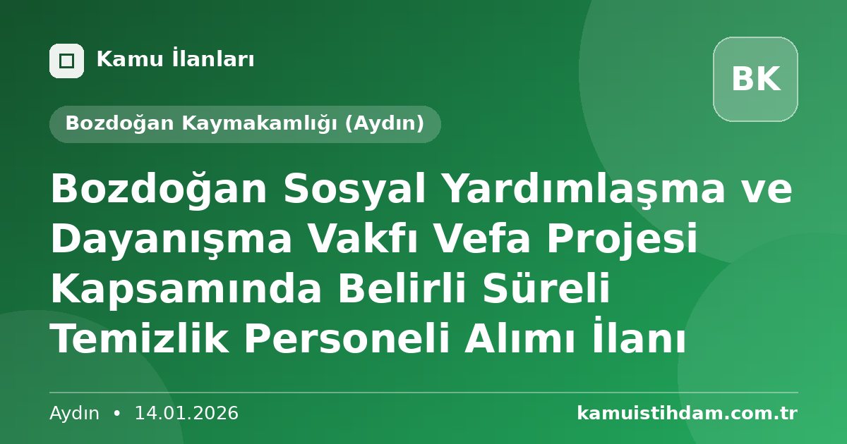 Bozdoğan Sosyal Yardımlaşma  ve Dayanışma Vakfı Vefa Projesi Kapsamında Belirli Süreli Temizlik Personeli Alımı İlanı - Bozdoğan Kaymakamlığı (Aydın)