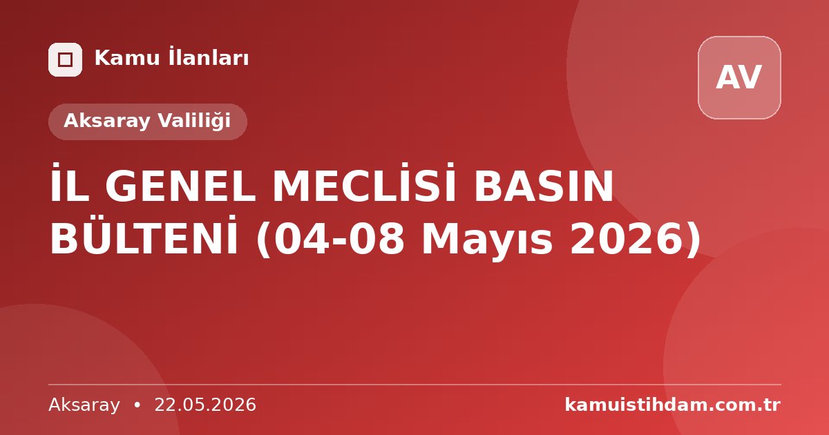 İL GENEL MECLİSİ BASIN BÜLTENİ (04-08 Mayıs 2026) - Aksaray Valiliği