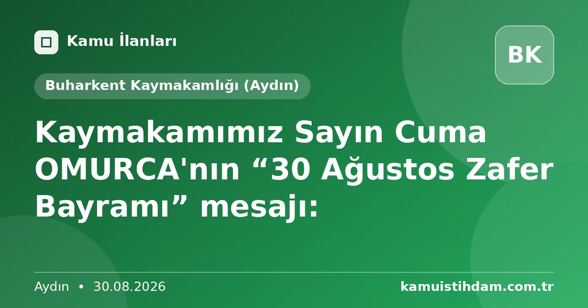 Kaymakamımız Sayın Cuma OMURCA'nın “30 Ağustos Zafer Bayramı” mesajı: - Buharkent Kaymakamlığı (Aydın)