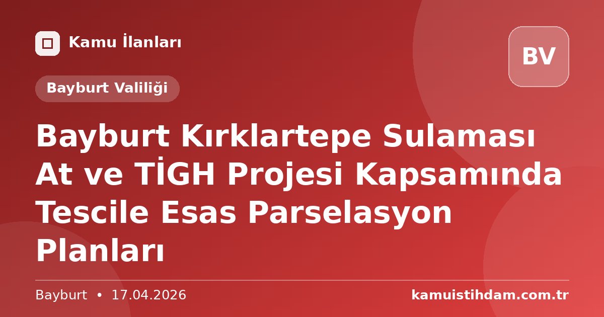 Bayburt Kırklartepe Sulaması At ve TİGH Projesi Kapsamında Tescile Esas Parselasyon Planları - Bayburt Valiliği