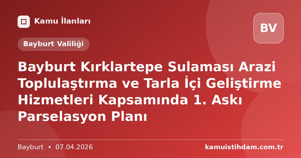 Bayburt Kırklartepe Sulaması Arazi Toplulaştırma ve Tarla İçi Geliştirme Hizmetleri Kapsamında 1. Askı Parselasyon Planı - Bayburt Valiliği