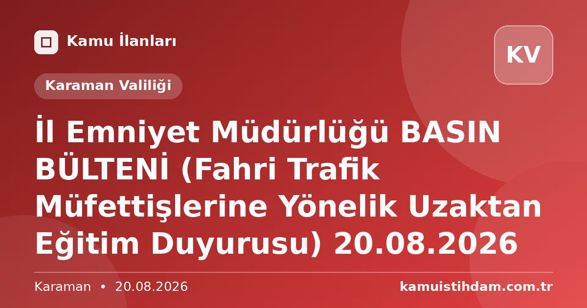 İl Emniyet Müdürlüğü BASIN BÜLTENİ (Fahri Trafik Müfettişlerine Yönelik Uzaktan Eğitim Duyurusu) 20.08.2026 - Karaman Valiliği