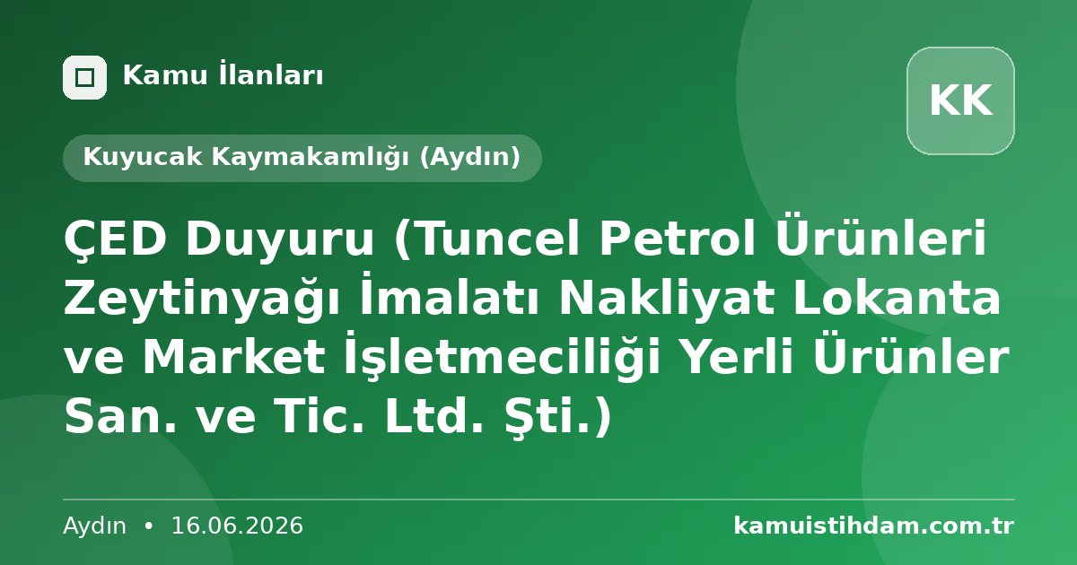 ÇED Duyuru (Tuncel Petrol Ürünleri Zeytinyağı İmalatı Nakliyat Lokanta ve Market İşletmeciliği Yerli Ürünler San. ve Tic. Ltd. Şti.) - Kuyucak Kaymakamlığı (Aydın)