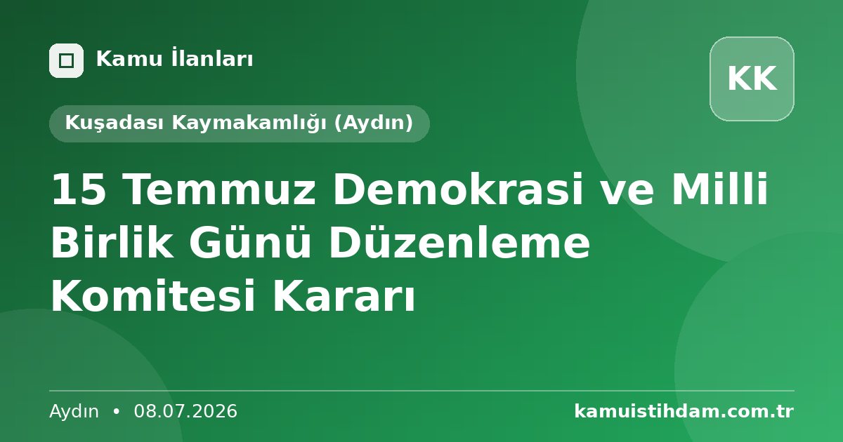 15 Temmuz Demokrasi ve Milli Birlik Günü Düzenleme Komitesi Kararı - Kuşadası Kaymakamlığı (Aydın)