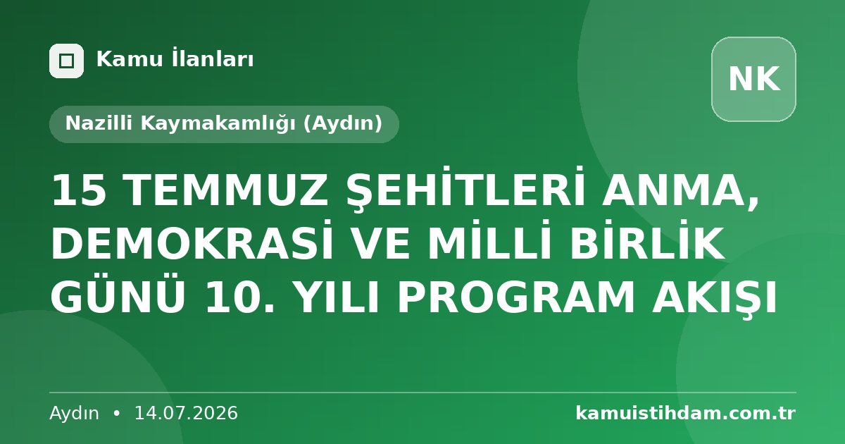 15 TEMMUZ ŞEHİTLERİ ANMA, DEMOKRASİ VE MİLLİ BİRLİK GÜNÜ 10. YILI PROGRAM AKIŞI - Nazilli Kaymakamlığı (Aydın)