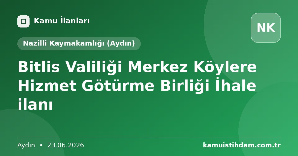 Bitlis Valiliği Merkez Köylere Hizmet Götürme Birliği İhale ilanı - Nazilli Kaymakamlığı (Aydın)