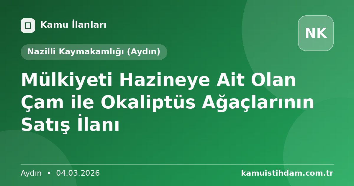 Mülkiyeti Hazineye Ait Olan Çam ile Okaliptüs Ağaçlarının Satış İlanı - Nazilli Kaymakamlığı (Aydın)