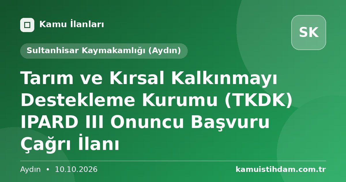 Tarım ve Kırsal Kalkınmayı Destekleme Kurumu (TKDK) IPARD III Onuncu Başvuru Çağrı İlanı - Sultanhisar Kaymakamlığı (Aydın)