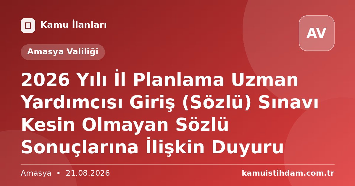 2026 Yılı İl Planlama Uzman Yardımcısı Giriş (Sözlü) Sınavı Kesin Olmayan Sözlü Sonuçlarına İlişkin Duyuru - Amasya Valiliği