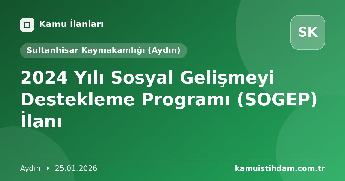 2024 Yılı Sosyal Gelişmeyi Destekleme Programı (SOGEP) İlanı - Sultanhisar Kaymakamlığı (Aydın)