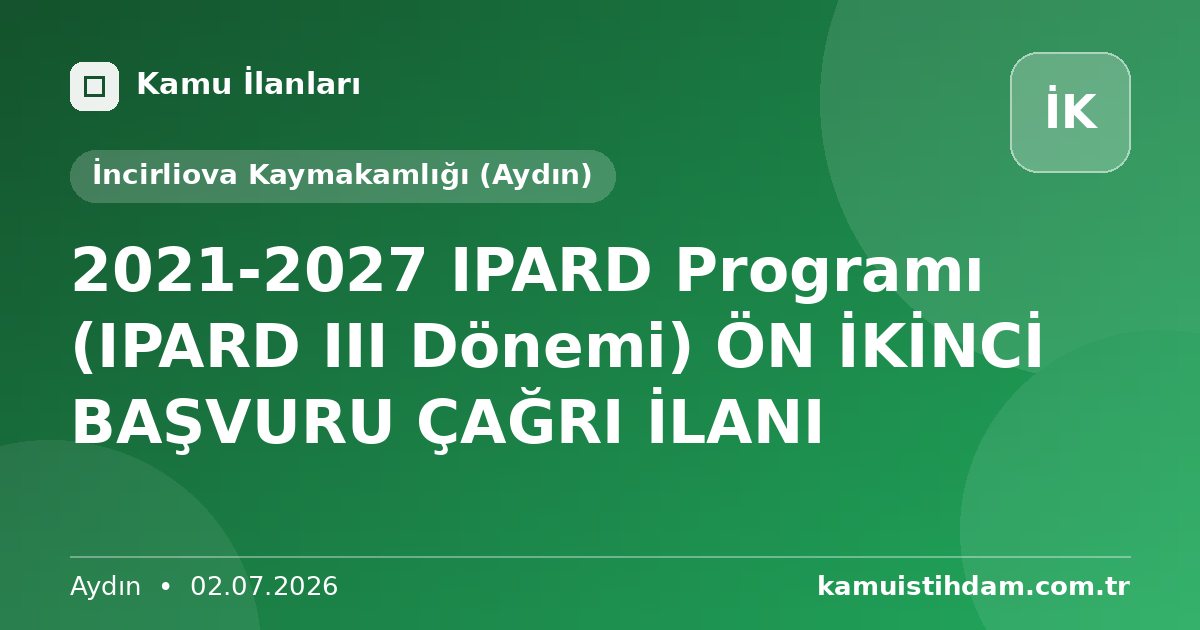 2021-2027 IPARD Programı (IPARD III Dönemi) ÖN İKİNCİ BAŞVURU ÇAĞRI İLANI - İncirliova Kaymakamlığı (Aydın)