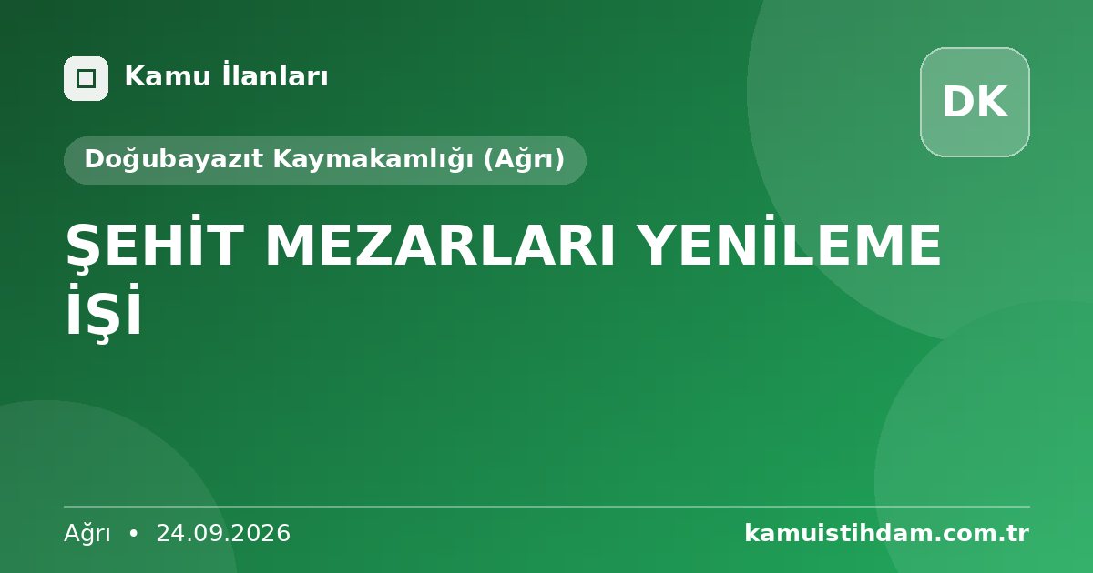 ŞEHİT MEZARLARI YENİLEME İŞİ - Doğubayazıt Kaymakamlığı (Ağrı)