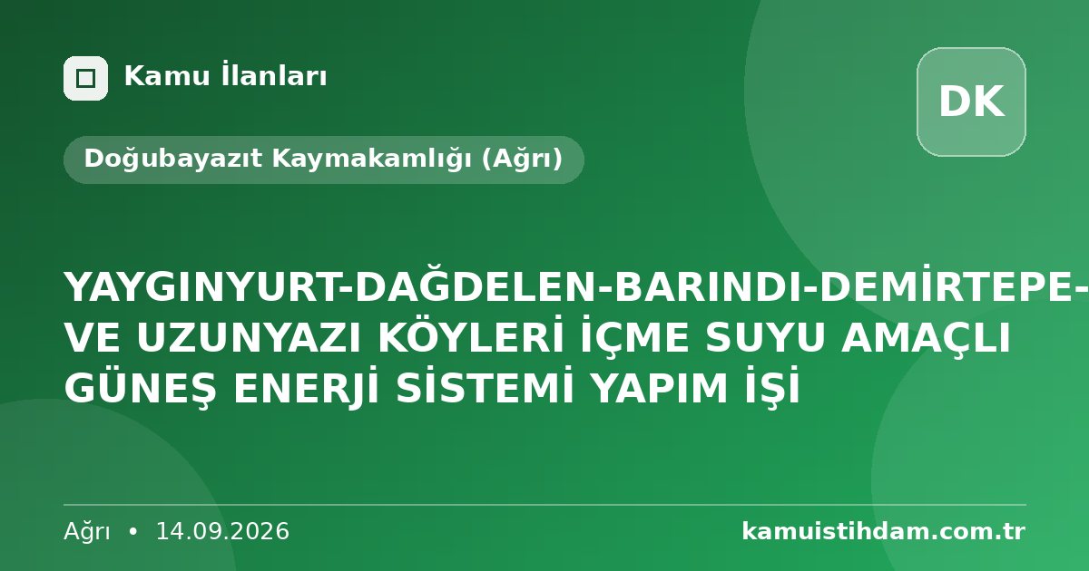 YAYGINYURT-DAĞDELEN-BARINDI-DEMİRTEPE-BOZKURT VE UZUNYAZI KÖYLERİ İÇME SUYU AMAÇLI GÜNEŞ ENERJİ SİSTEMİ YAPIM İŞİ - Doğubayazıt Kaymakamlığı (Ağrı)