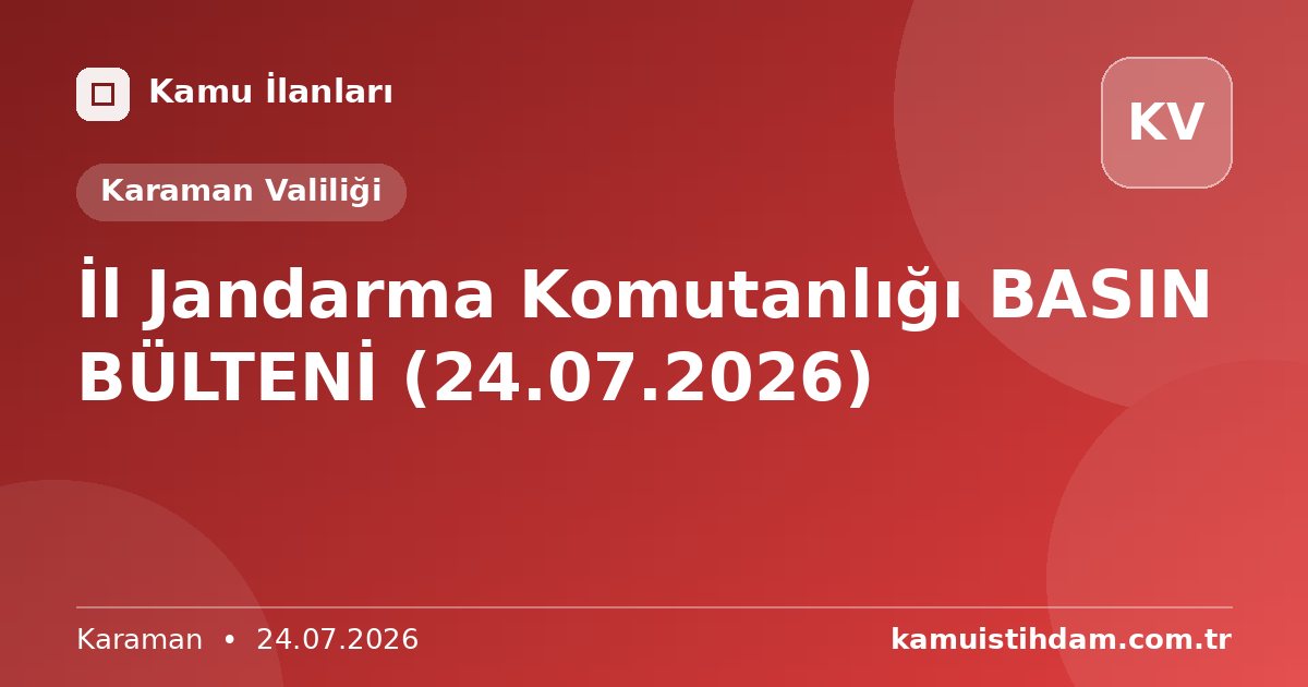 İl Jandarma Komutanlığı BASIN BÜLTENİ (24.07.2026) - Karaman Valiliği