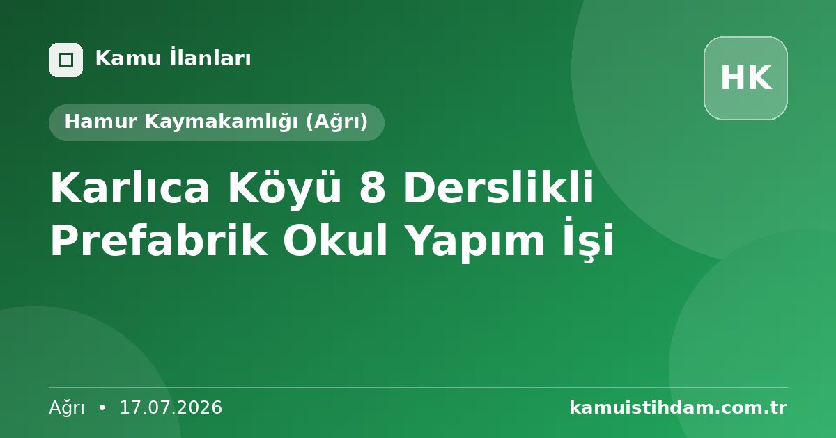 Karlıca Köyü 8 Derslikli Prefabrik Okul Yapım İşi - Hamur Kaymakamlığı (Ağrı)