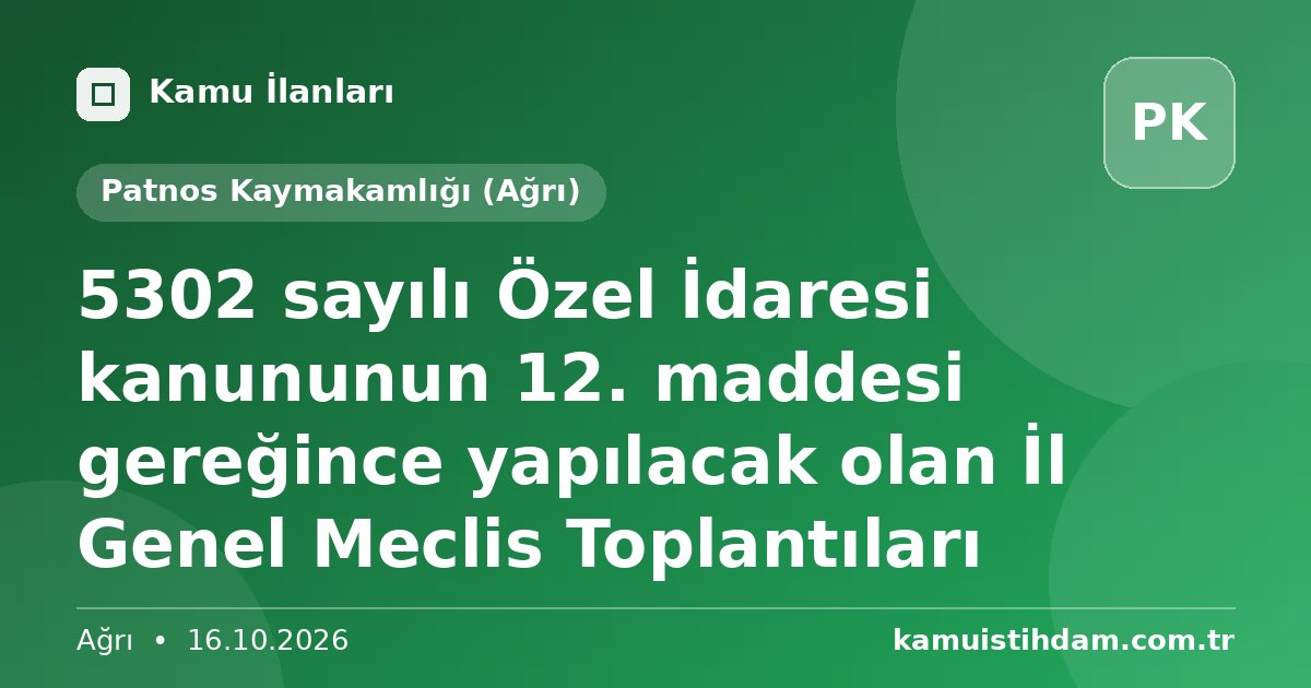 5302 sayılı Özel İdaresi kanununun 12. maddesi gereğince yapılacak olan İl Genel Meclis Toplantıları - Patnos Kaymakamlığı (Ağrı)