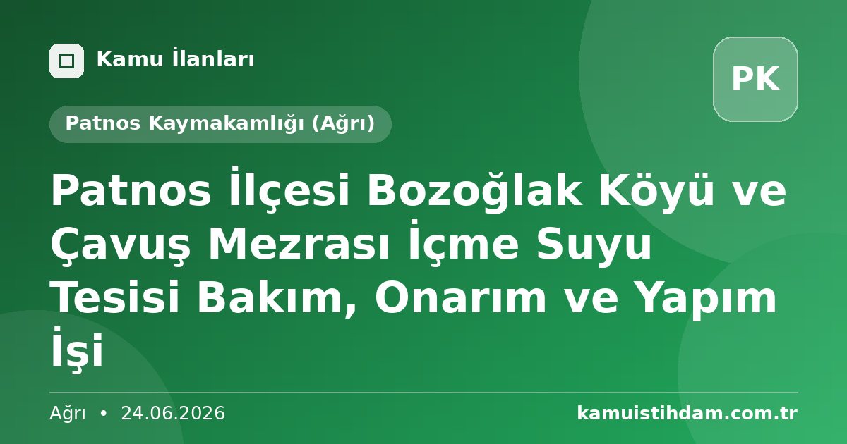 Patnos İlçesi Bozoğlak Köyü ve Çavuş Mezrası İçme Suyu Tesisi Bakım, Onarım ve Yapım İşi - Patnos Kaymakamlığı (Ağrı)