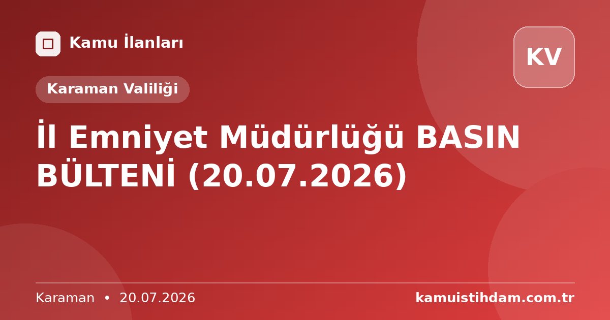 İl Emniyet Müdürlüğü BASIN BÜLTENİ (20.07.2026) - Karaman Valiliği